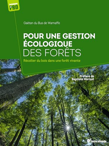 Pour une gestion écologique des forêts: Récolter du bois dans une forêt vivante