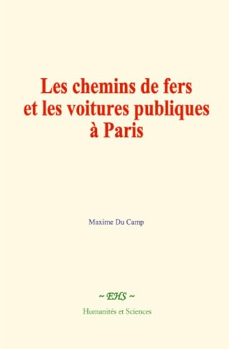 Les chemins de fers et les voitures publiques à Paris: Exposé historique von Humanités et Sciences - Editions le Mono