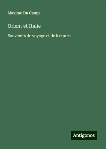 Orient et Italie: Souvenirs de voyage et de lectures Orient et Italie: Souvenirs de voyage et de lectures von Antigonos Verlag