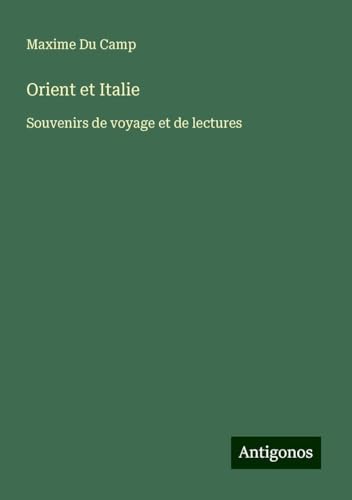 Orient et Italie: Souvenirs de voyage et de lectures Orient et Italie: Souvenirs de voyage et de lectures von Antigonos Verlag