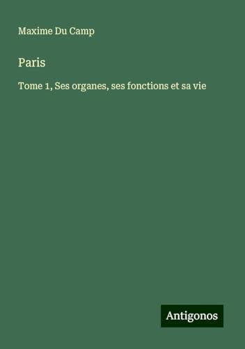 Paris: Tome 1, Ses organes, ses fonctions et sa vie Paris: Tome 1, Ses organes, ses fonctions et sa vie von Antigonos Verlag