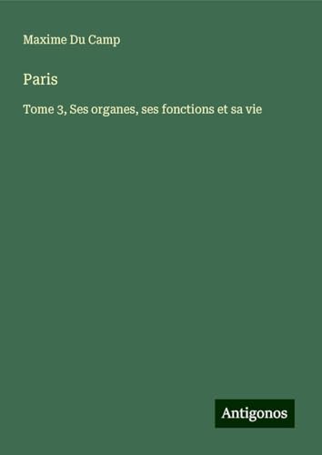 Paris: Tome 3, Ses organes, ses fonctions et sa vie Paris: Tome 3, Ses organes, ses fonctions et sa vie von Antigonos Verlag