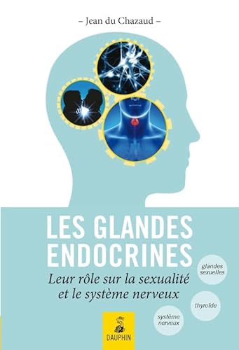 Les glandes endoctrines [i.e. endocrines] leurs rôles sur la sexualité et le système nerveux: endocrino-psychologie, glande génitale, glande thyroïde et connaissance de l'homme total