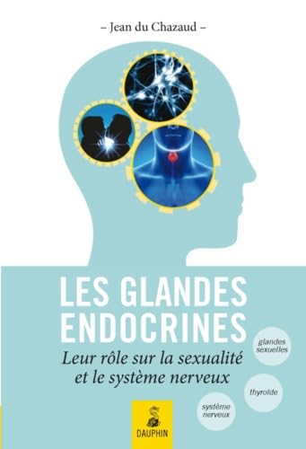 Les glandes endoctrines [i.e. endocrines] leurs rôles sur la sexualité et le système nerveux: endocrino-psychologie, glande génitale, glande thyroïde et connaissance de l'homme total