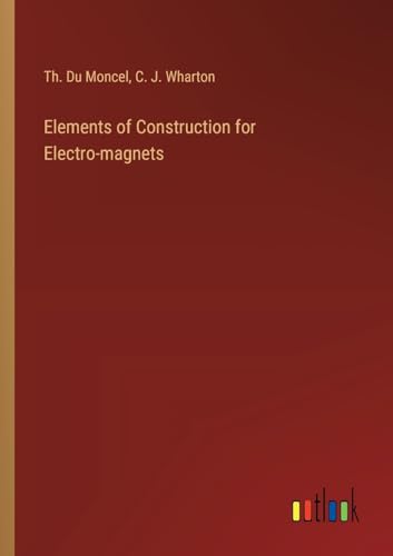 Elements of Construction for Electro-magnets von Outlook Verlag