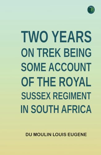 Two Years on Trek Being Some Account of the Royal Sussex Regiment in South Africa von Zinc Read