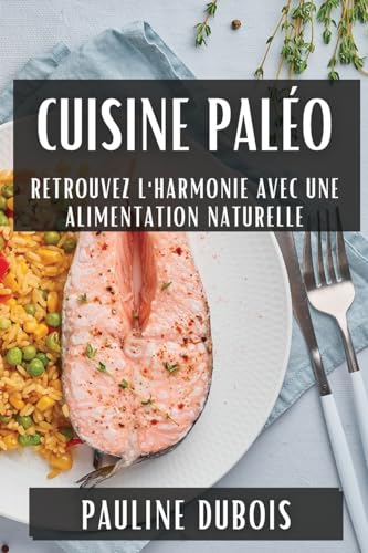 Cuisine Paléo: Retrouvez l'Harmonie avec une Alimentation Naturelle von Pauline Dubois