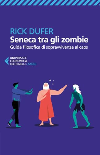 Seneca tra gli zombie. Guida filosofica di sopravvivenza al caos (Universale economica. Saggi)