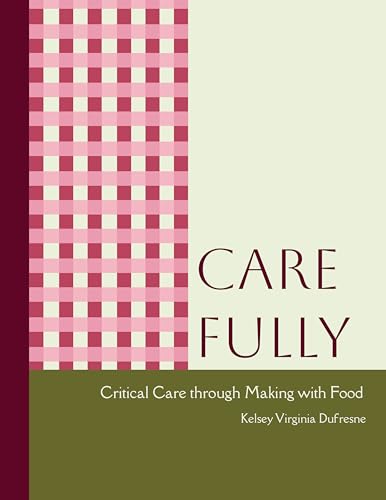 Care Fully: Critical Care Through Making with Food von The University of North Carolina Press