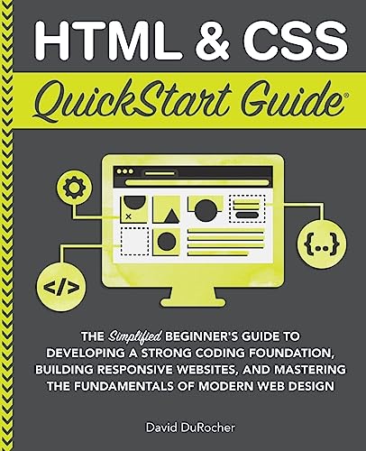 HTML and CSS QuickStart Guide: The Simplified Beginners Guide to Developing a Strong Coding Foundation, Building Responsive Websites, and Mastering ... (Coding & Programming - QuickStart Guides) von PODIPRINT