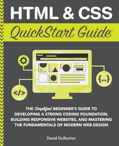 HTML and CSS QuickStart Guide: The Simplified Beginners Guide to Developing a Strong Coding Foundation, Building Responsive Websites, and Mastering ... (Coding & Programming - QuickStart Guides) von PODIPRINT