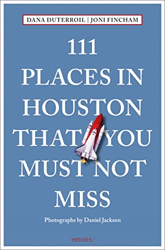 111 Places in Houston That You Must Not Miss: Travel Guide