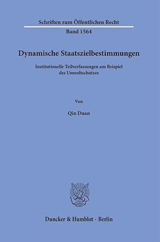 Dynamische Staatszielbestimmungen: Institutionelle Teilverfassungen am Beispiel des Umweltschutzes (Schriften zum Öffentlichen Recht) von Duncker & Humblot