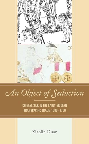 An Object of Seduction: Chinese Silk in the Early Modern Transpacific Trade, 1500–1700 (Empires and Entanglements in the Early Modern World)