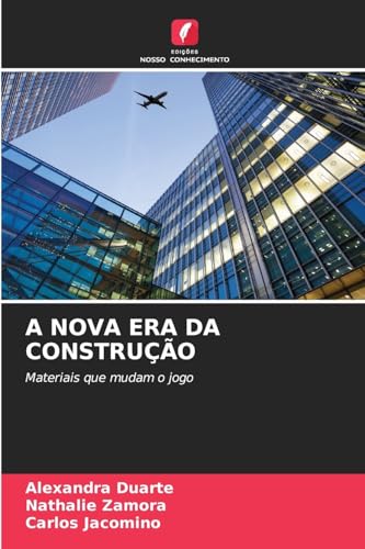 A NOVA ERA DA CONSTRUÇÃO: Materiais que mudam o jogo von Edições Nosso Conhecimento