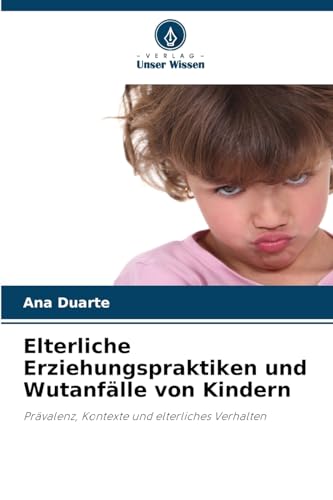 Elterliche Erziehungspraktiken und Wutanfälle von Kindern: Prävalenz, Kontexte und elterliches Verhalten von Verlag Unser Wissen