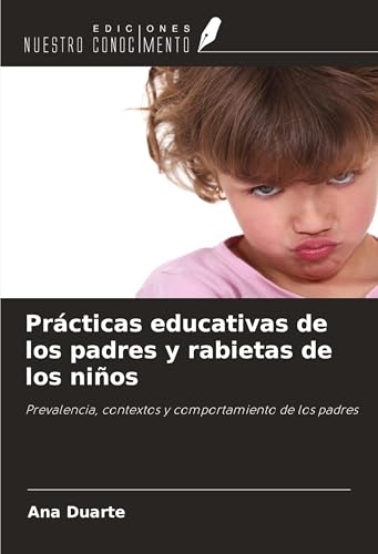 Prácticas educativas de los padres y rabietas de los niños: Prevalencia, contextos y comportamiento de los padres von Ediciones Nuestro Conocimiento