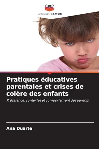Pratiques éducatives parentales et crises de colère des enfants: Prévalence, contextes et comportement des parents von Editions Notre Savoir