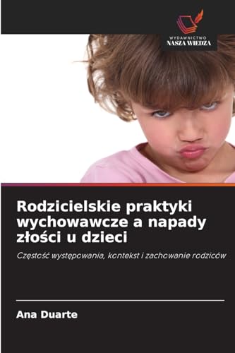 Rodzicielskie praktyki wychowawcze a napady z¿o¿ci u dzieci: Cz¿sto¿¿ wyst¿powania, kontekst i zachowanie rodziców von Wydawnictwo Nasza Wiedza