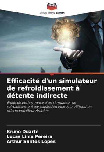 Efficacité d'un simulateur de refroidissement à détente indirecte: Étude de performance d'un simulateur de refroidissement par expansion indirecte utilisant un microcontrôleur Arduino von Editions Notre Savoir