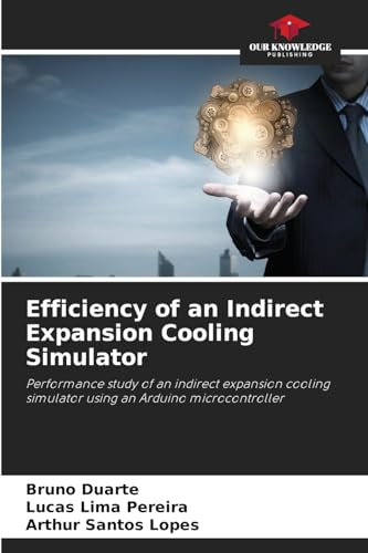 Efficiency of an Indirect Expansion Cooling Simulator: Performance study of an indirect expansion cooling simulator using an Arduino microcontroller von Our Knowledge Publishing