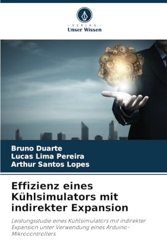 Effizienz eines Kühlsimulators mit indirekter Expansion: Leistungsstudie eines Kühlsimulators mit indirekter Expansion unter Verwendung eines Arduino-Mikrocontrollers von Verlag Unser Wissen