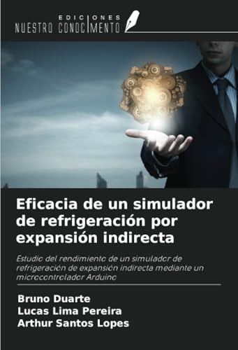 Eficacia de un simulador de refrigeración por expansión indirecta: Estudio del rendimiento de un simulador de refrigeración de expansión indirecta mediante un microcontrolador Arduino von Ediciones Nuestro Conocimiento