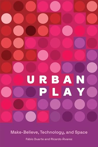 Urban Play: Make-Believe, Technology, and Space von The MIT Press