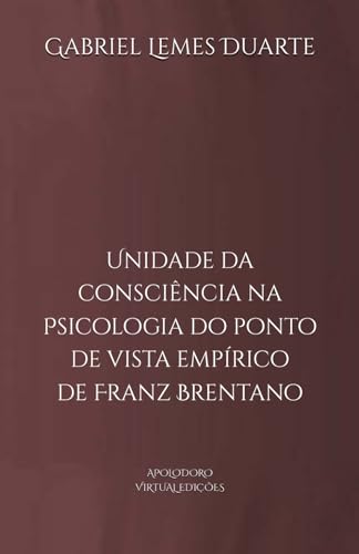 Unidade da consciência na Psicologia do ponto de vista empírico de Franz Brentano (Ética, Política e Cidadania) von Apolodoro Virtual Edições