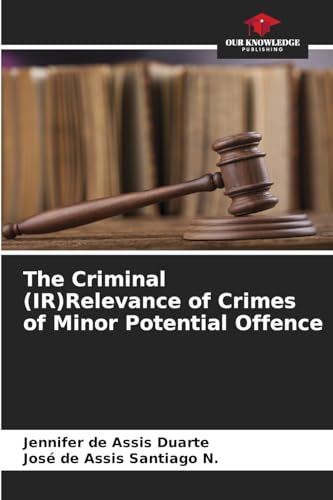 The Criminal (IR)Relevance of Crimes of Minor Potential Offence von Our Knowledge Publishing