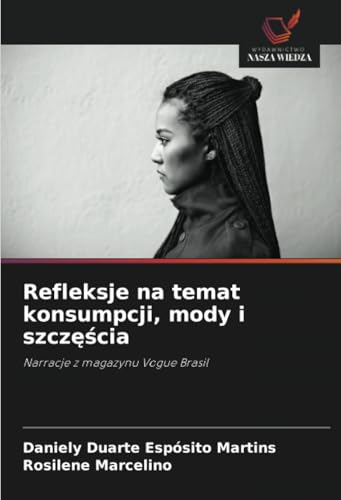 Refleksje na temat konsumpcji, mody i szczęścia: Narracje z magazynu Vogue Brasil von Wydawnictwo Nasza Wiedza