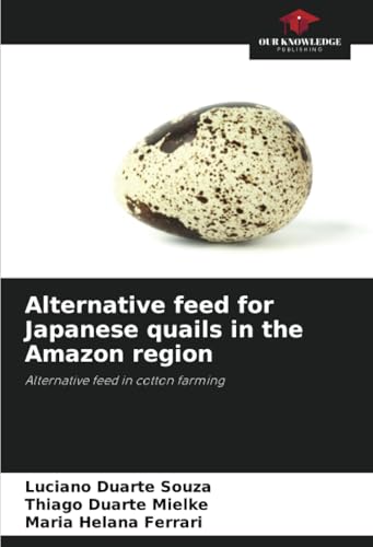Alternative feed for Japanese quails in the Amazon region: Alternative feed in cotton farming von Our Knowledge Publishing