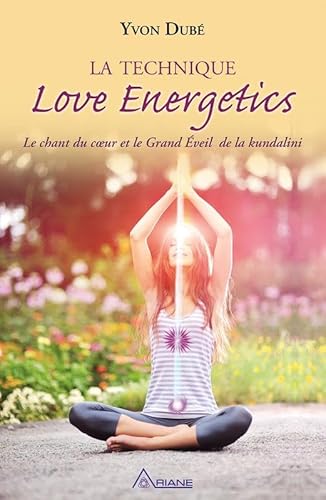 La technique Love Energetics - Le chant du coeur et le Grand Eveil de la kundalini von Ariane