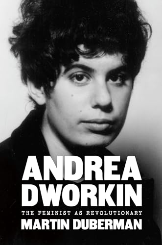 Andrea Dworkin: The Feminist as Revolutionary von The New Press