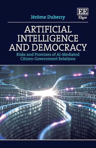 Artificial Intelligence and Democracy: Risks and Promises of AI-Mediated Citizen–Government Relations von Edward Elgar Publishing Ltd