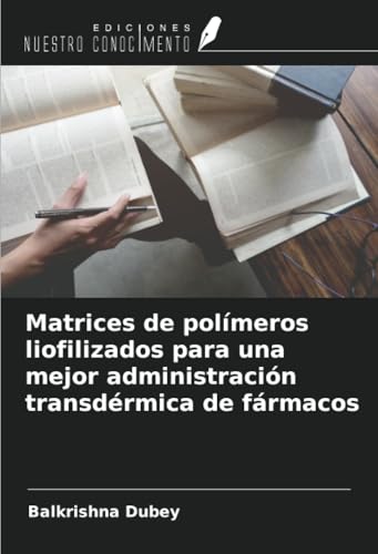 Matrices de polímeros liofilizados para una mejor administración transdérmica de fármacos von Ediciones Nuestro Conocimiento