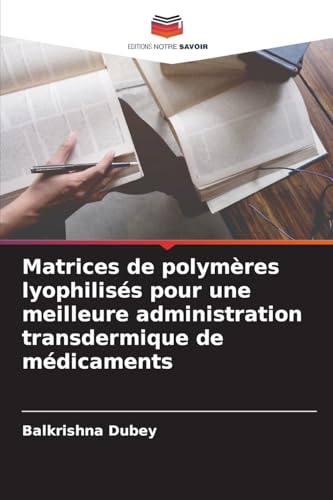 Matrices de polymères lyophilisés pour une meilleure administration transdermique de médicaments von Editions Notre Savoir
