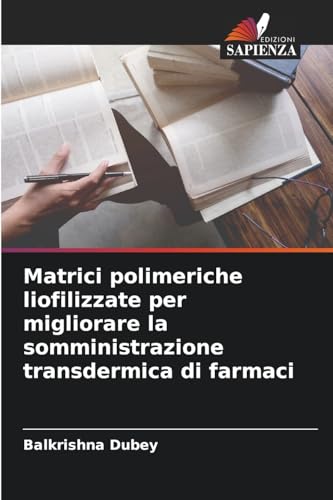 Matrici polimeriche liofilizzate per migliorare la somministrazione transdermica di farmaci von Edizioni Sapienza