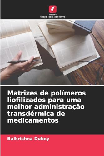 Matrizes de polímeros liofilizados para uma melhor administração transdérmica de medicamentos von Edições Nosso Conhecimento
