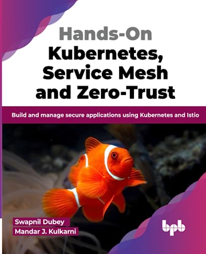 Hands-On Kubernetes, Service Mesh and Zero-Trust: Build and manage secure applications using Kubernetes and Istio (English Edition)