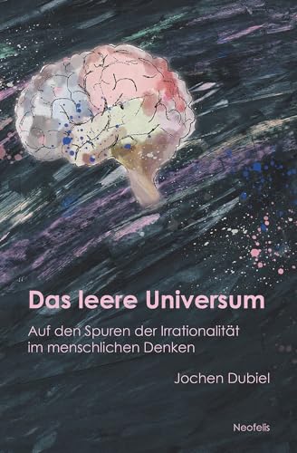 Das leere Universum: Auf den Spuren der Irrationalität im menschlichen Denken