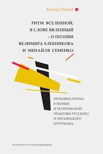 Ritm vselennoy, v slove yavlennyy - o poezii Velimira Khlebnikova i Mikhaylya Semenko: Проблема ритма в теории и поэтической практике русского и украинского футуризма von Wydawnictwo Uniwersytetu Jagiellońskiego