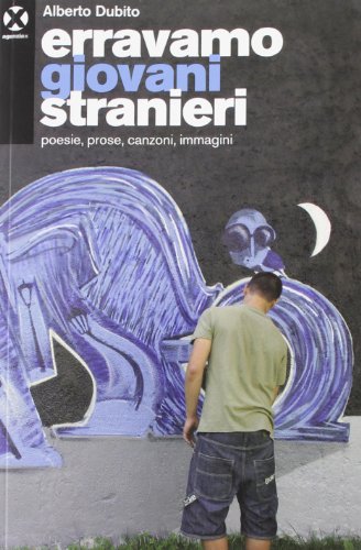 Erravamo giovani stranieri. Poesie, prose, canzoni, immagini Erravamo giovani stranieri. Poesie, prose, canzoni, immagini von Agenzia X