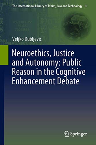 Neuroethics, Justice and Autonomy: Public Reason in the Cognitive Enhancement Debate (The International Library of Ethics, Law and Technology, 19, Band 19) von Springer