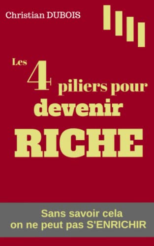 Les 4 piliers pour devenir riche: Sans savoir cela on ne peut pas s'enrichir (Mieux gérer, mieux épargner, mieux investir son argent)