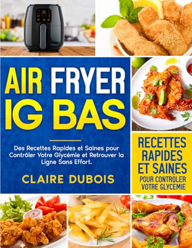 Airfryer IG Bas: Des recettes rapides et saines pour contrôler votre glycémie et retrouver la ligne sans effort von Independently published