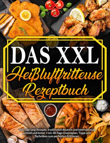 Luftfritteuse: 365 Tage Rezepte, Traditionell Deutsch und International, Schnell und Schmackhaft + 30 Tage Ernährungsratgeber zum Braten-Grillen Ihrer Lieblingsgerichte