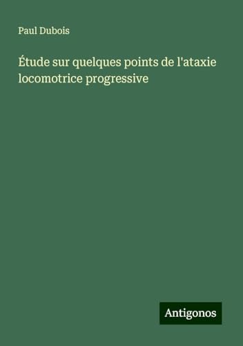Étude sur quelques points de l'ataxie locomotrice progressive von Antigonos Verlag