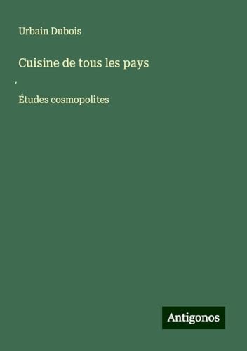 Cuisine de tous les pays: ¿Études cosmopolites von Antigonos Verlag