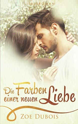 Die Farben einer neuen Liebe: Liebesroman